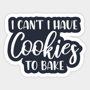 I Can't I Have Cookies To Bake - Funny Baker Pastry Baking Sticker